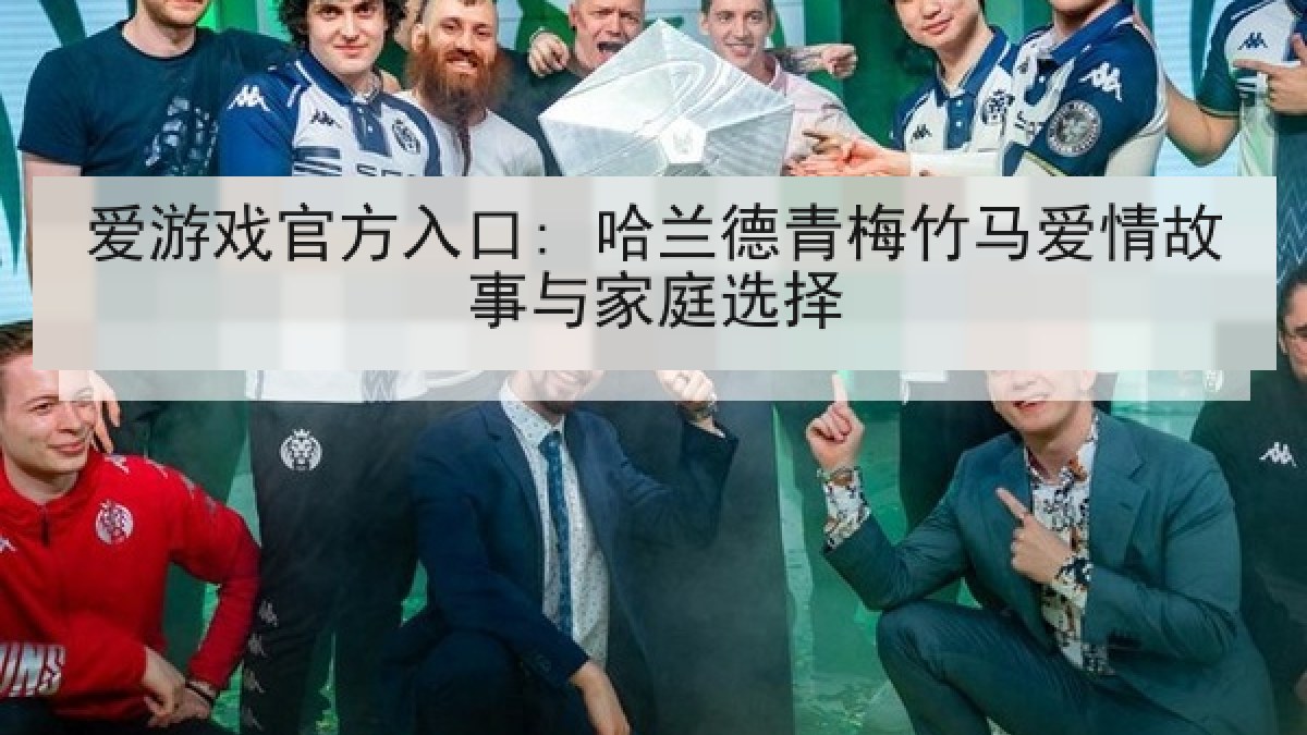 爱游戏官方入口: 哈兰德青梅竹马爱情故事与家庭选择